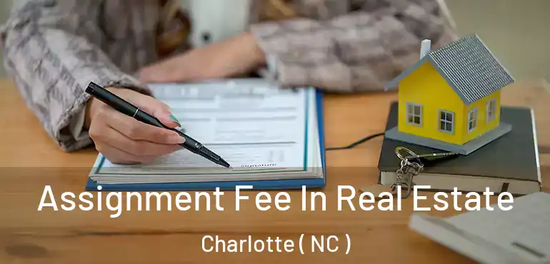  Assignment Fee In Real Estate Charlotte ( NC )