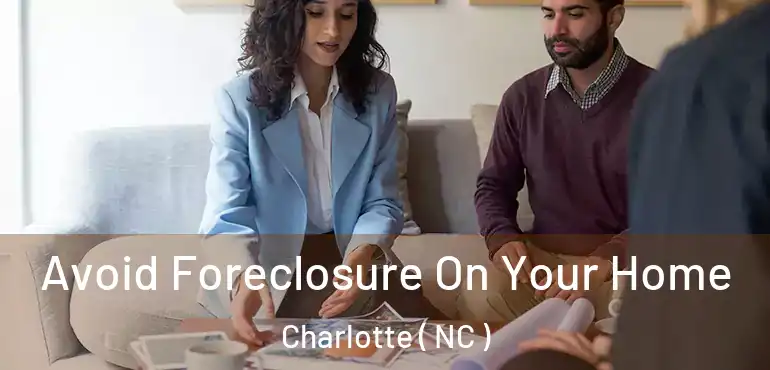  Avoid Foreclosure On Your Home Charlotte ( NC )