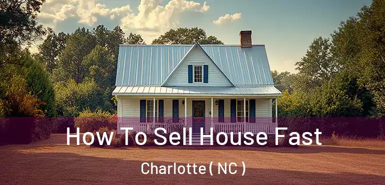  How To Sell House Fast Charlotte ( NC )