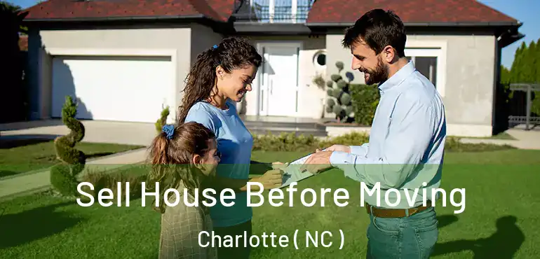  Sell House Before Moving Charlotte ( NC )