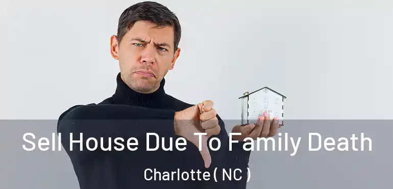  Sell House Due To Family Death Charlotte ( NC )