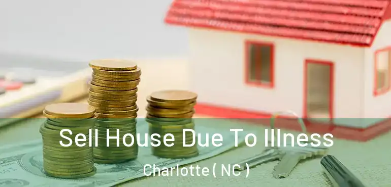  Sell House Due To Illness Charlotte ( NC )