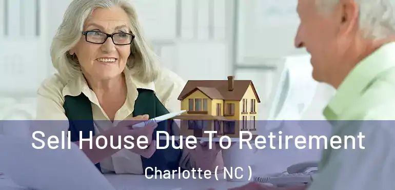  Sell House Due To Retirement Charlotte ( NC )