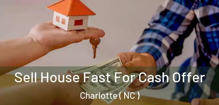  Sell House Fast For Cash Offer Charlotte ( NC )