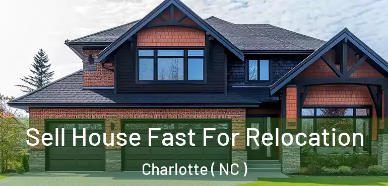  Sell House Fast For Relocation Charlotte ( NC )