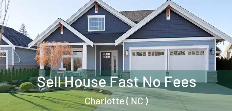  Sell House Fast No Fees Charlotte ( NC )