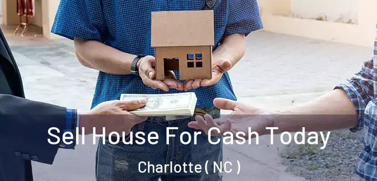  Sell House For Cash Today Charlotte ( NC )