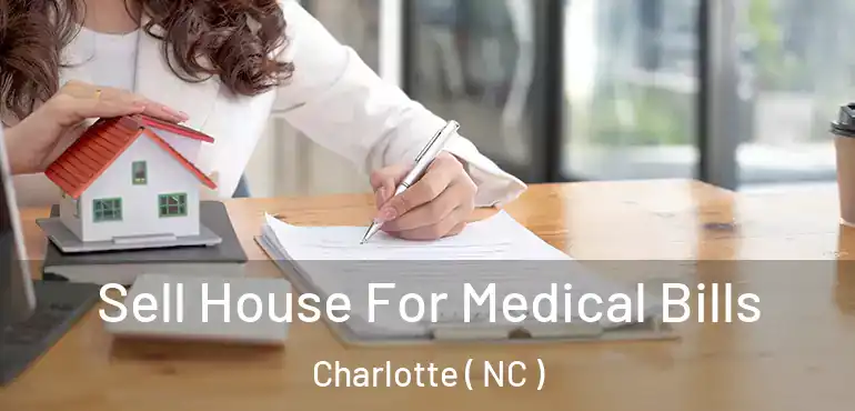  Sell House For Medical Bills Charlotte ( NC )