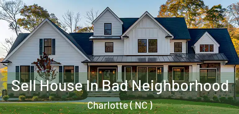  Sell House In Bad Neighborhood Charlotte ( NC )
