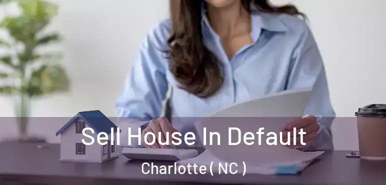  Sell House In Default Charlotte ( NC )