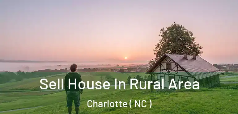  Sell House In Rural Area Charlotte ( NC )