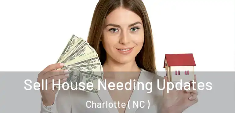  Sell House Needing Updates Charlotte ( NC )