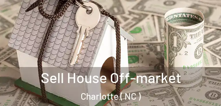  Sell House Off-market Charlotte ( NC )