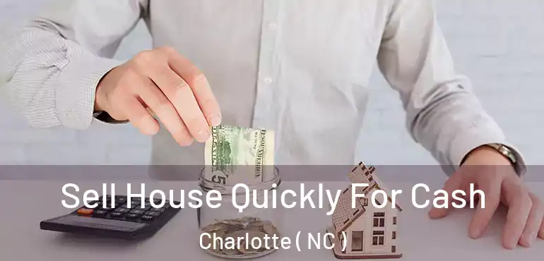  Sell House Quickly For Cash Charlotte ( NC )