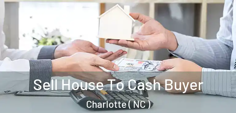  Sell House To Cash Buyer Charlotte ( NC )