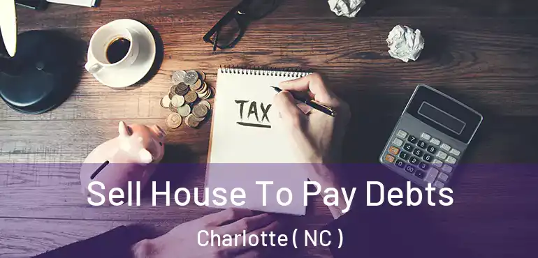  Sell House To Pay Debts Charlotte ( NC )