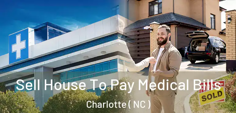  Sell House To Pay Medical Bills Charlotte ( NC )