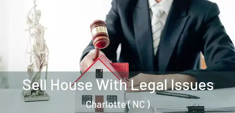  Sell House With Legal Issues Charlotte ( NC )