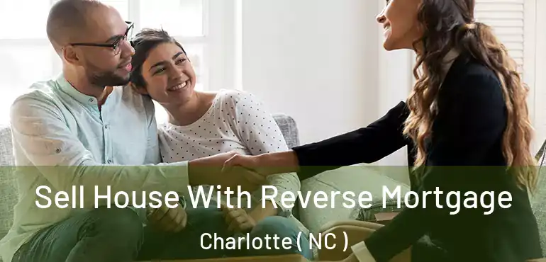  Sell House With Reverse Mortgage Charlotte ( NC )