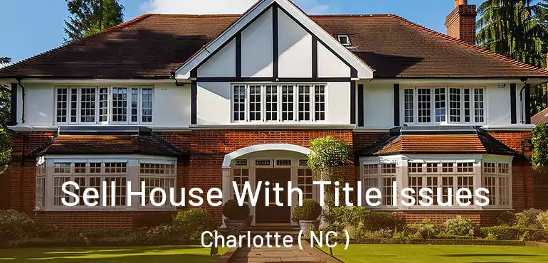  Sell House With Title Issues Charlotte ( NC )