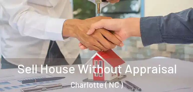  Sell House Without Appraisal Charlotte ( NC )