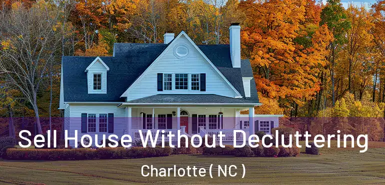  Sell House Without Decluttering Charlotte ( NC )
