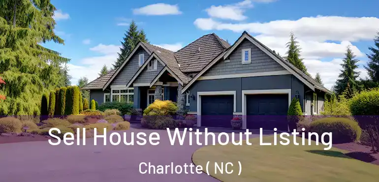 Sell House Without Listing Charlotte ( NC )