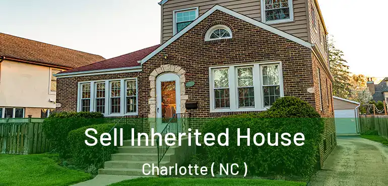  Sell Inherited House Charlotte ( NC )